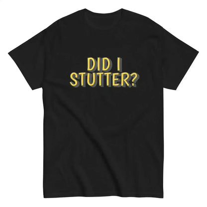 Did I Stutter - Unisex Tee - Cady Creations