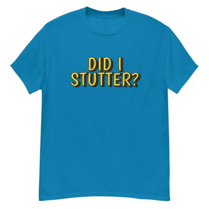 Did I Stutter - Unisex Tee - Cady Creations