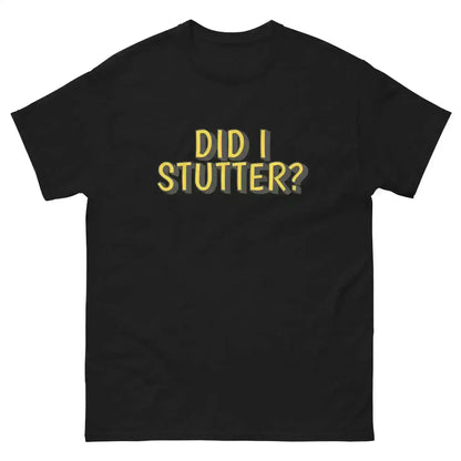 Did I Stutter - Unisex Tee - Cady Creations