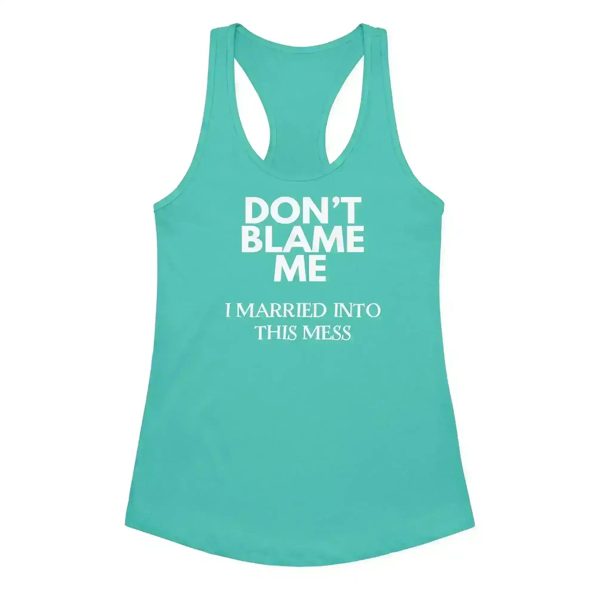 Don't Blame Me I Married Into This Mess Racerback Tank - Cady Creations
