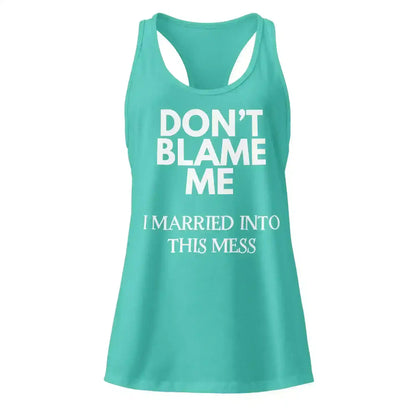 Don't Blame Me I Married Into This Mess Racerback Tank - Cady Creations
