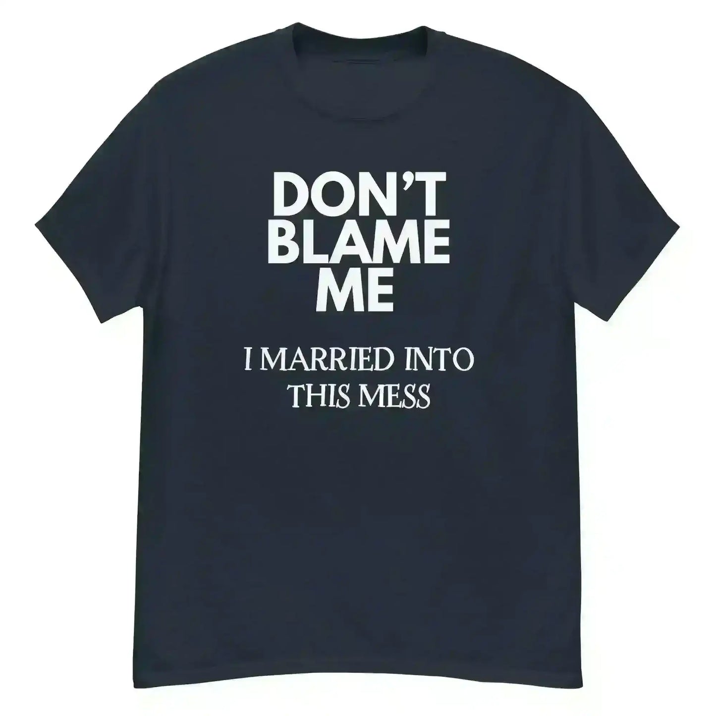 Don't Blame Me I Married Into This Mess Unisex Graphic Tee - Cady Creations