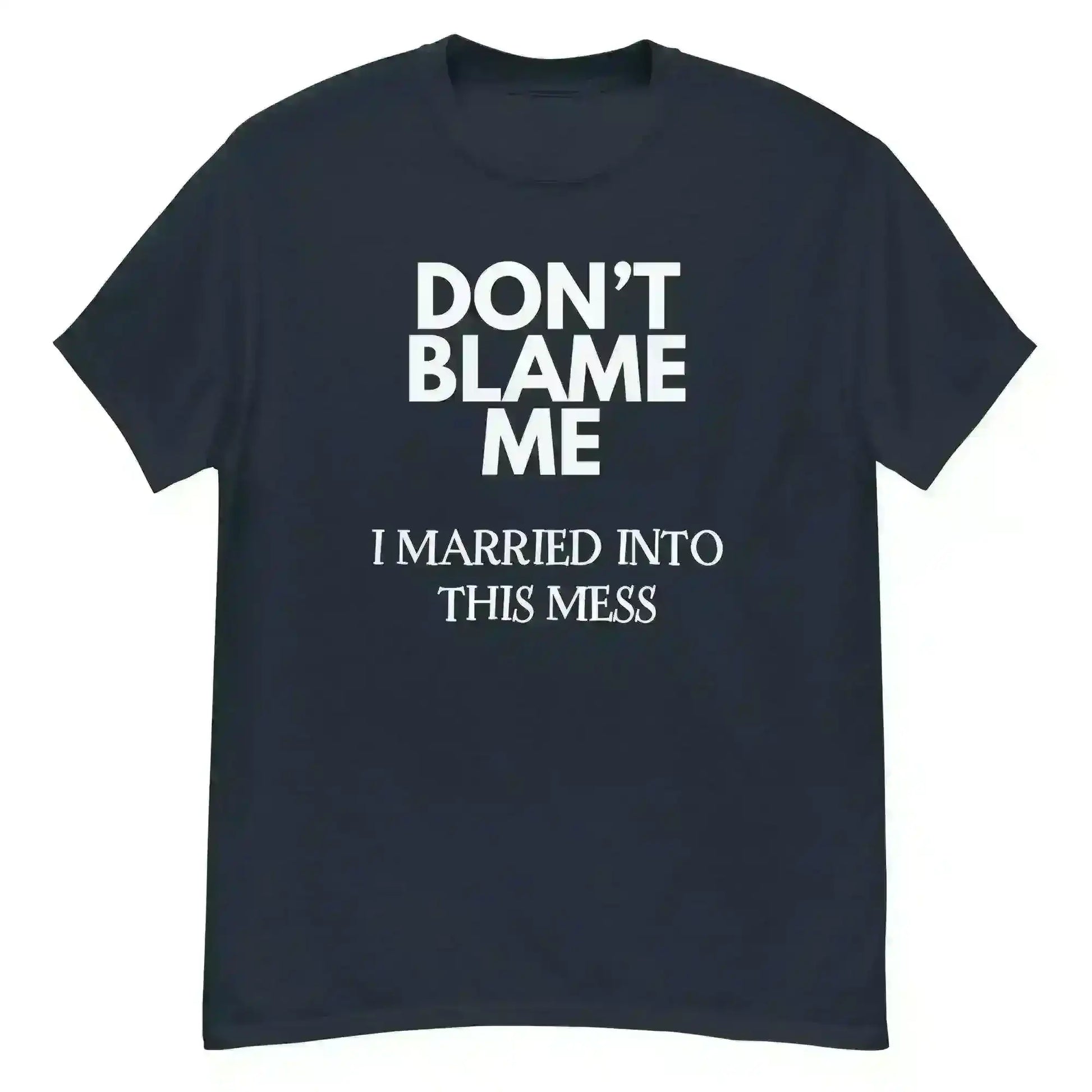 Don't Blame Me I Married Into This Mess Unisex Graphic Tee - Cady Creations