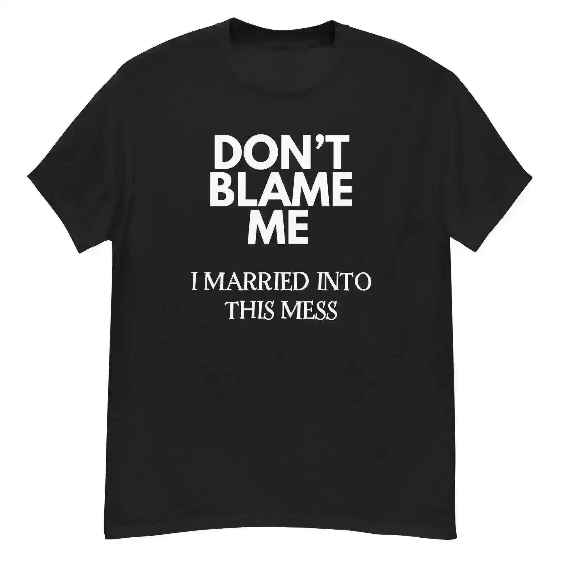 Don't Blame Me I Married Into This Mess Unisex Graphic Tee - Cady Creations