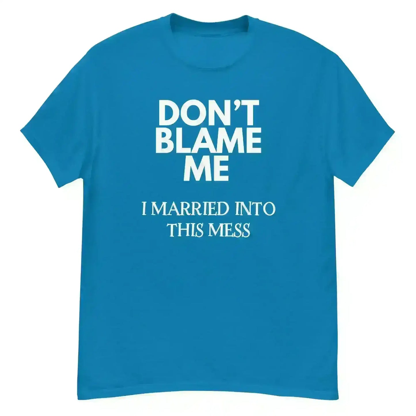 Don't Blame Me I Married Into This Mess Unisex Graphic Tee - Cady Creations