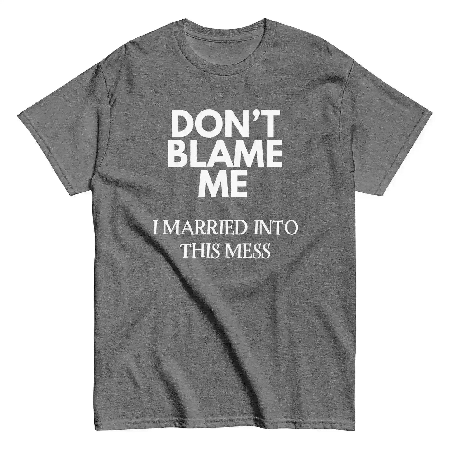 Don't Blame Me I Married Into This Mess Unisex Graphic Tee - Cady Creations