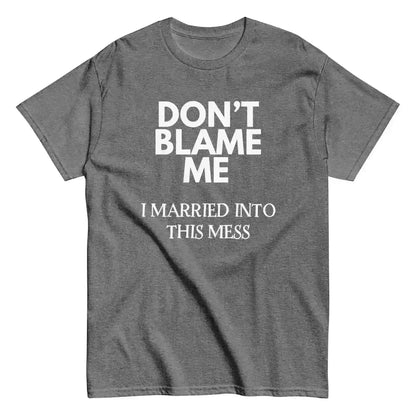 Don't Blame Me I Married Into This Mess Unisex Graphic Tee - Cady Creations