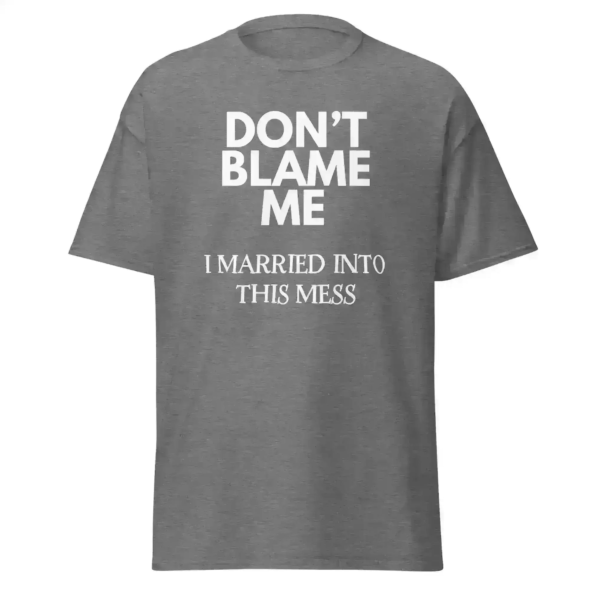 Don't Blame Me I Married Into This Mess Unisex Graphic Tee - Cady Creations