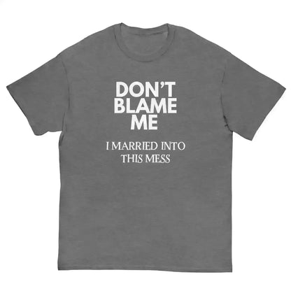 Don't Blame Me I Married Into This Mess Unisex Graphic Tee - Cady Creations