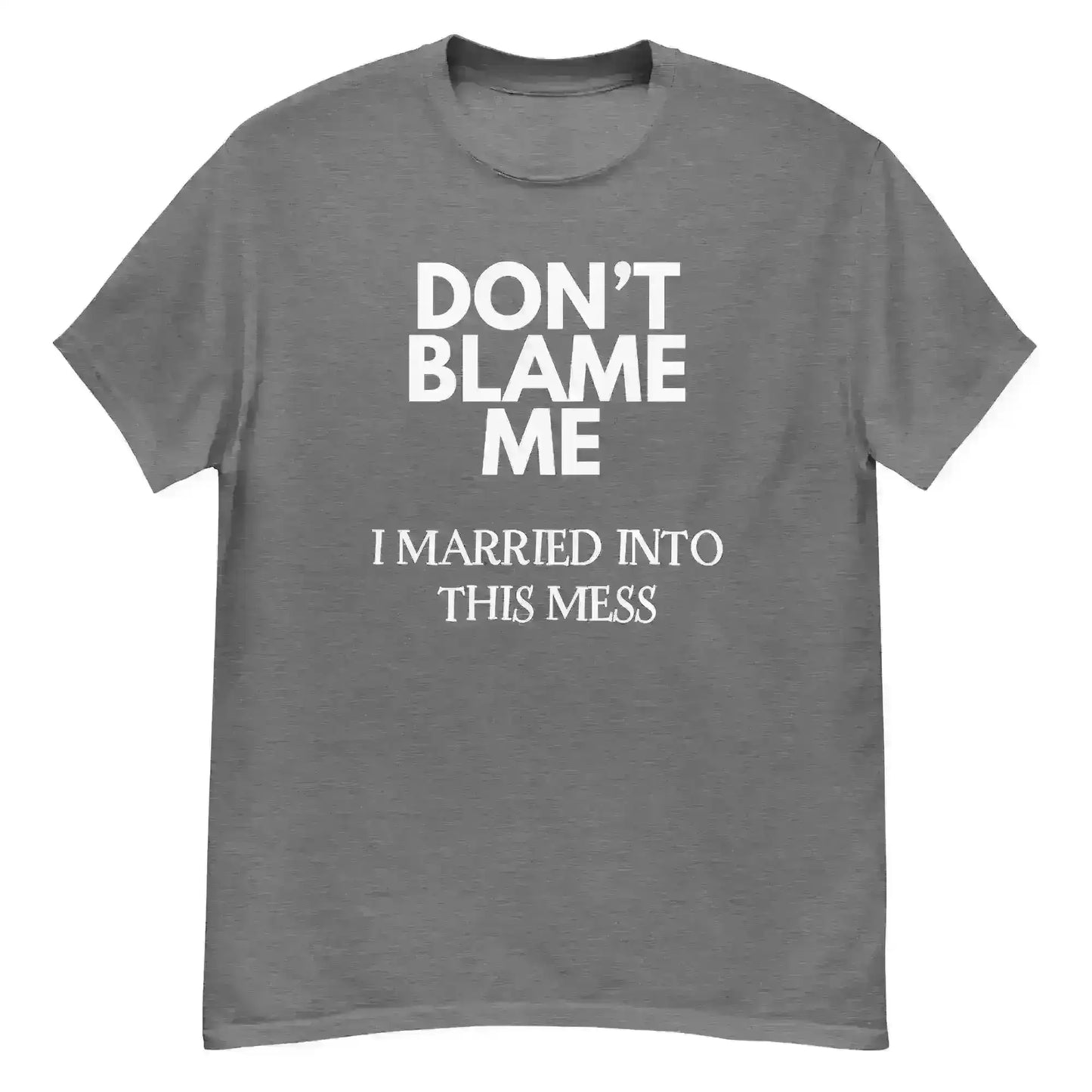 Don't Blame Me I Married Into This Mess Unisex Graphic Tee - Cady Creations