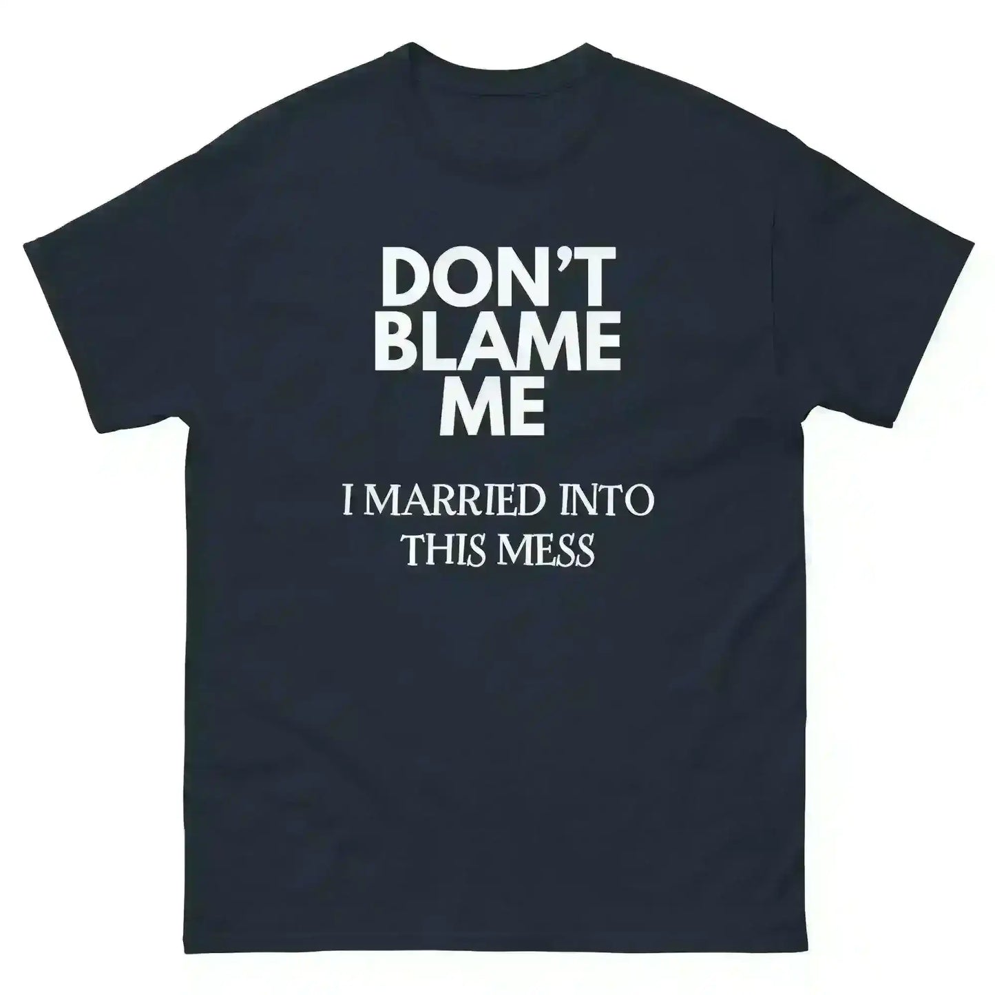 Don't Blame Me I Married Into This Mess Unisex Graphic Tee - Cady Creations