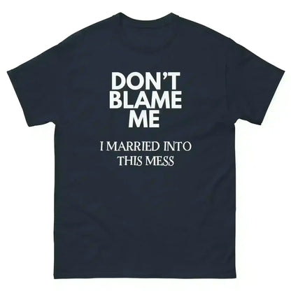 Don't Blame Me I Married Into This Mess Unisex Graphic Tee - Cady Creations