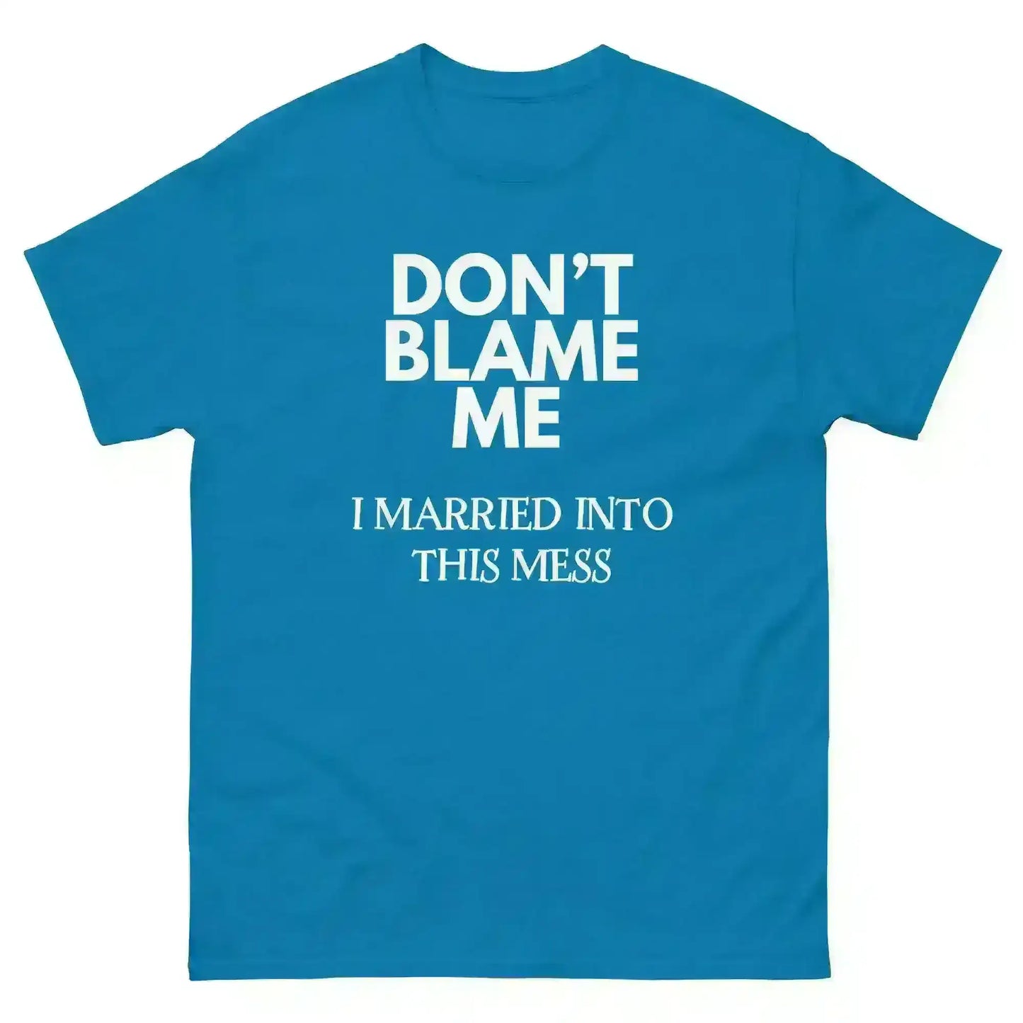 Don't Blame Me I Married Into This Mess Unisex Graphic Tee - Cady Creations