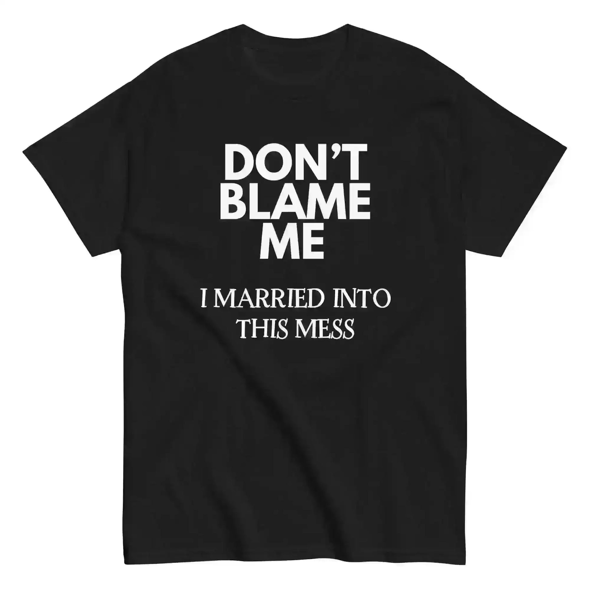 Don't Blame Me I Married Into This Mess Unisex Graphic Tee - Cady Creations