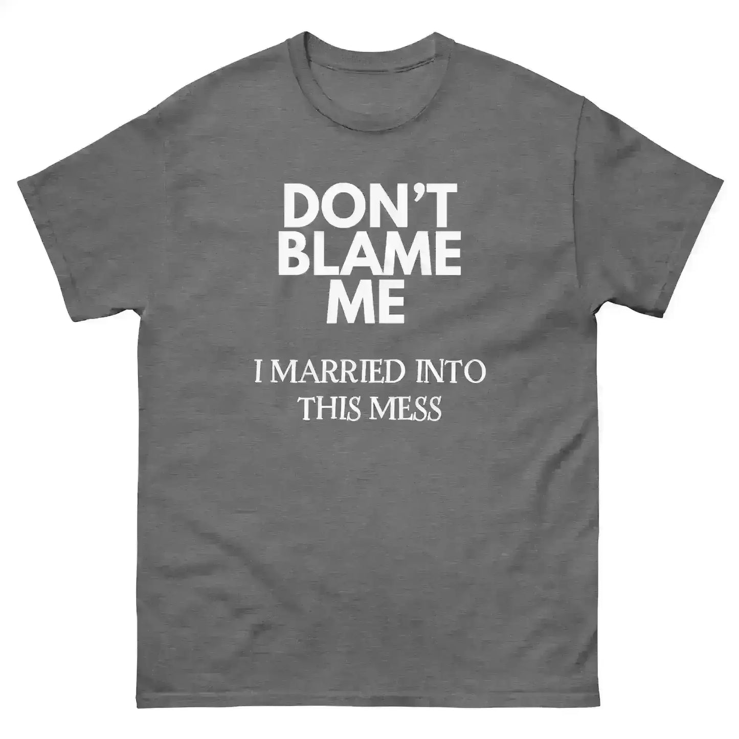Don't Blame Me I Married Into This Mess Unisex Graphic Tee - Cady Creations