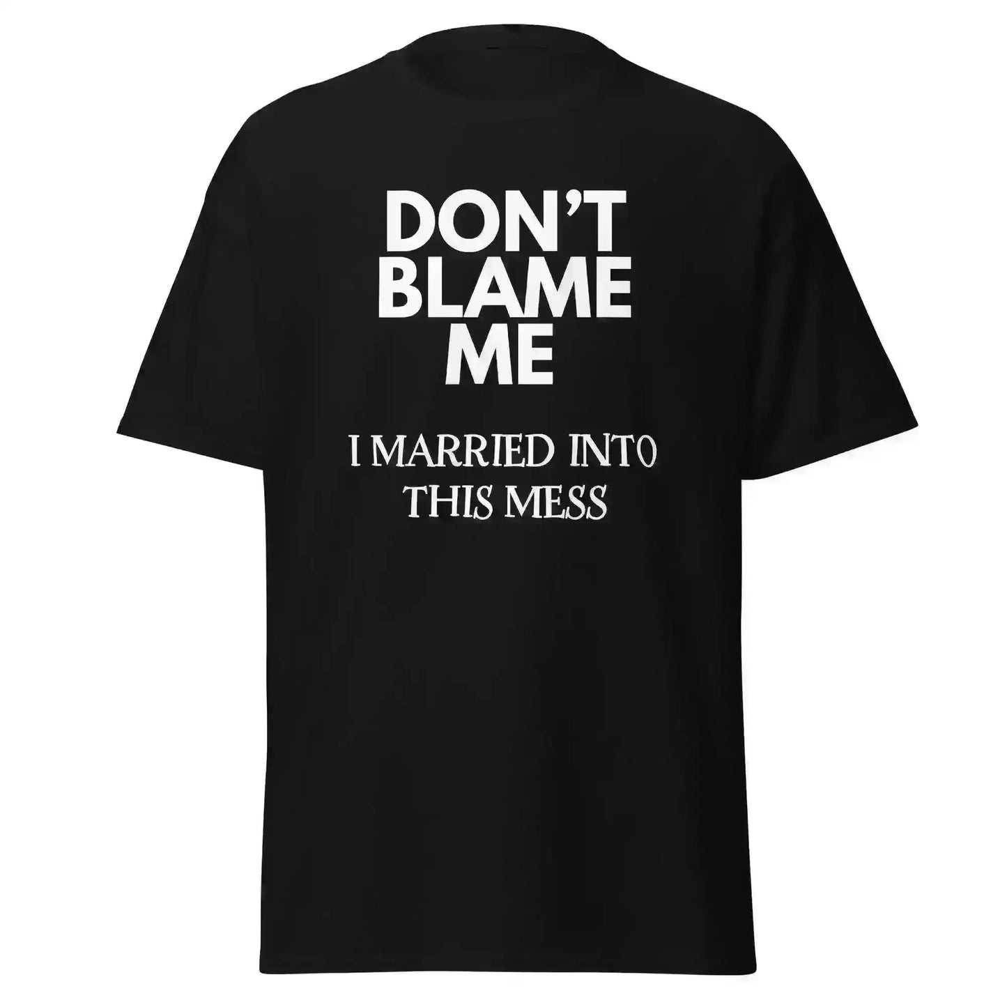 Don't Blame Me I Married Into This Mess Unisex Graphic Tee - Cady Creations