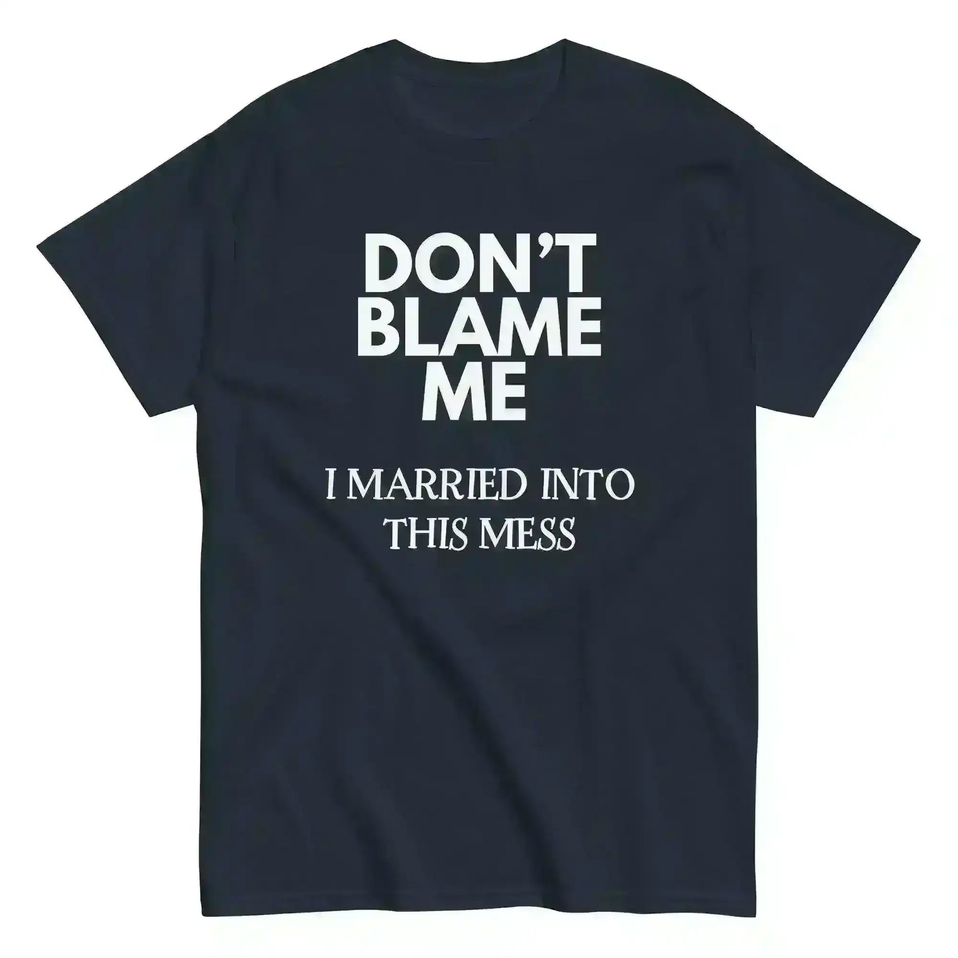Don't Blame Me I Married Into This Mess Unisex Graphic Tee - Cady Creations