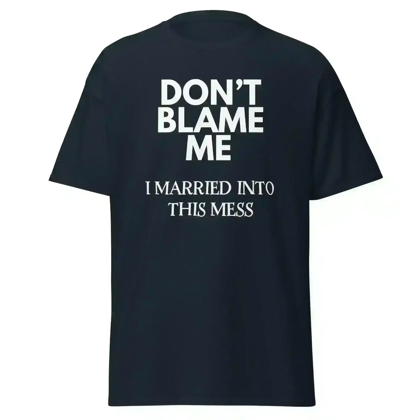 Don't Blame Me I Married Into This Mess Unisex Graphic Tee - Cady Creations