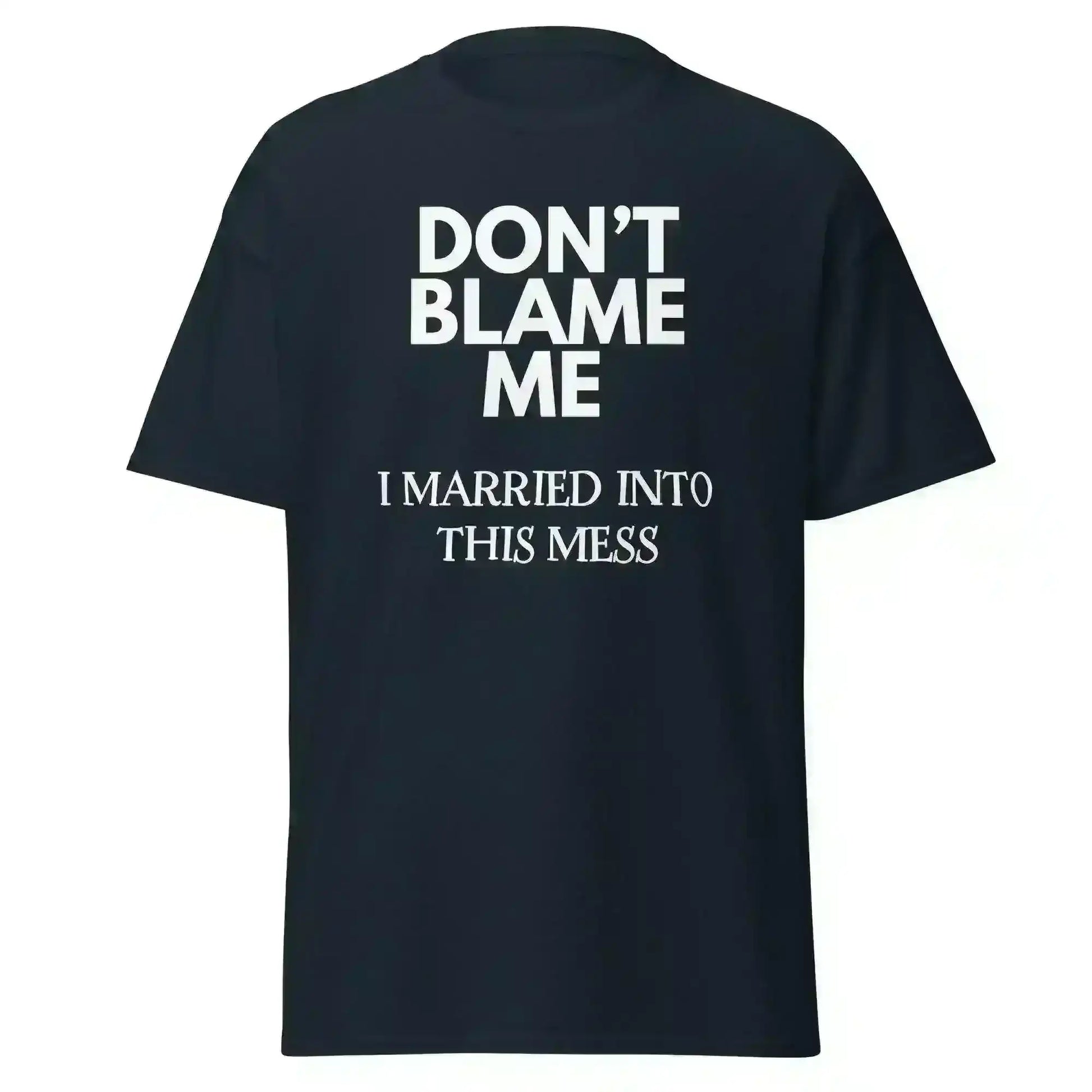 Don't Blame Me I Married Into This Mess Unisex Graphic Tee - Cady Creations