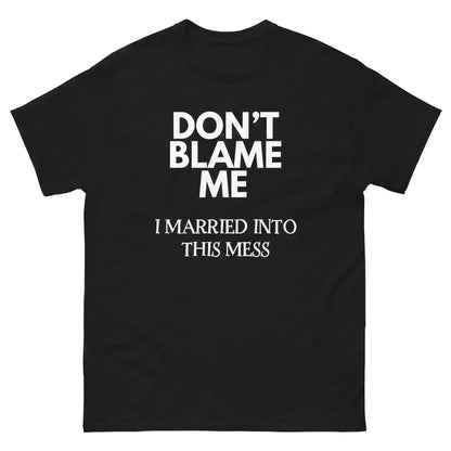 Don't Blame Me I Married Into This Mess Unisex Graphic Tee - Cady Creations