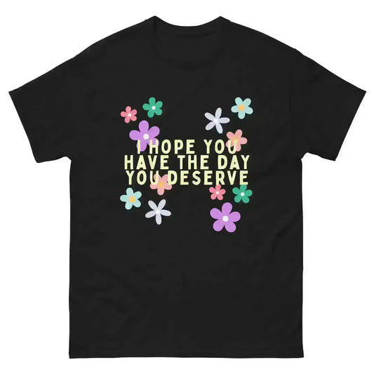 Have the Day You Deserve - Unisex Tee - Cady Creations