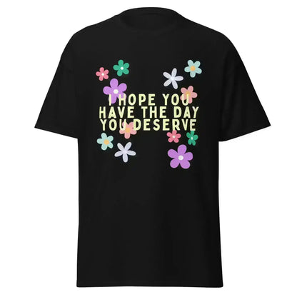 Have the Day You Deserve - Unisex Tee - Cady Creations