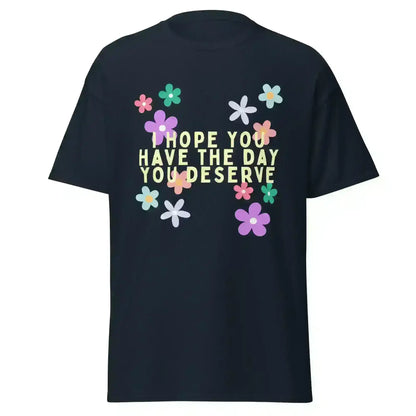 Have the Day You Deserve - Unisex Tee - Cady Creations