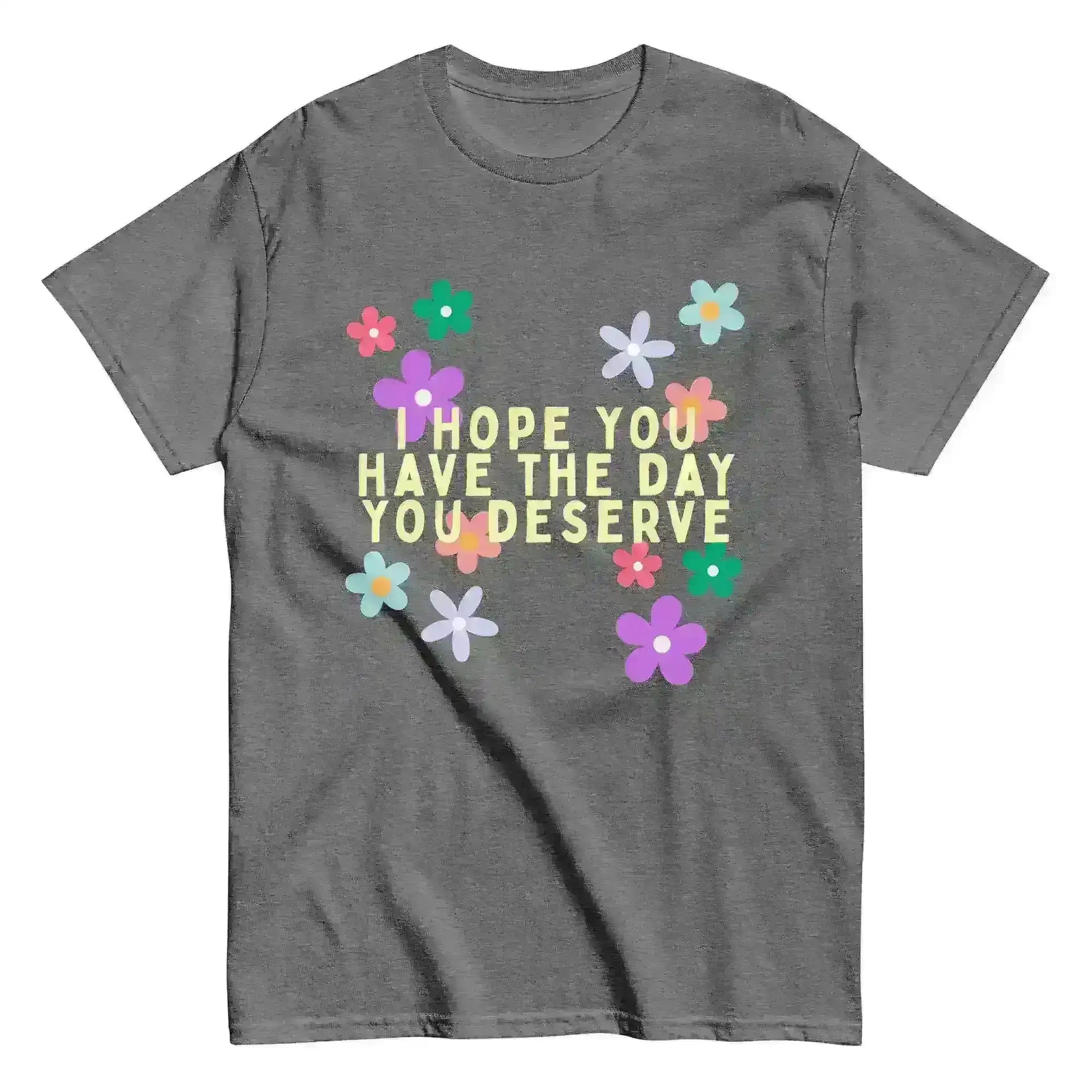 Have the Day You Deserve - Unisex Tee - Cady Creations