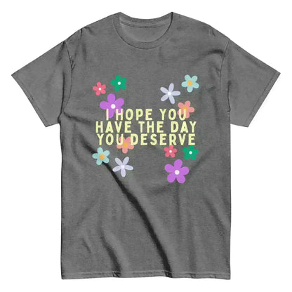 Have the Day You Deserve - Unisex Tee - Cady Creations