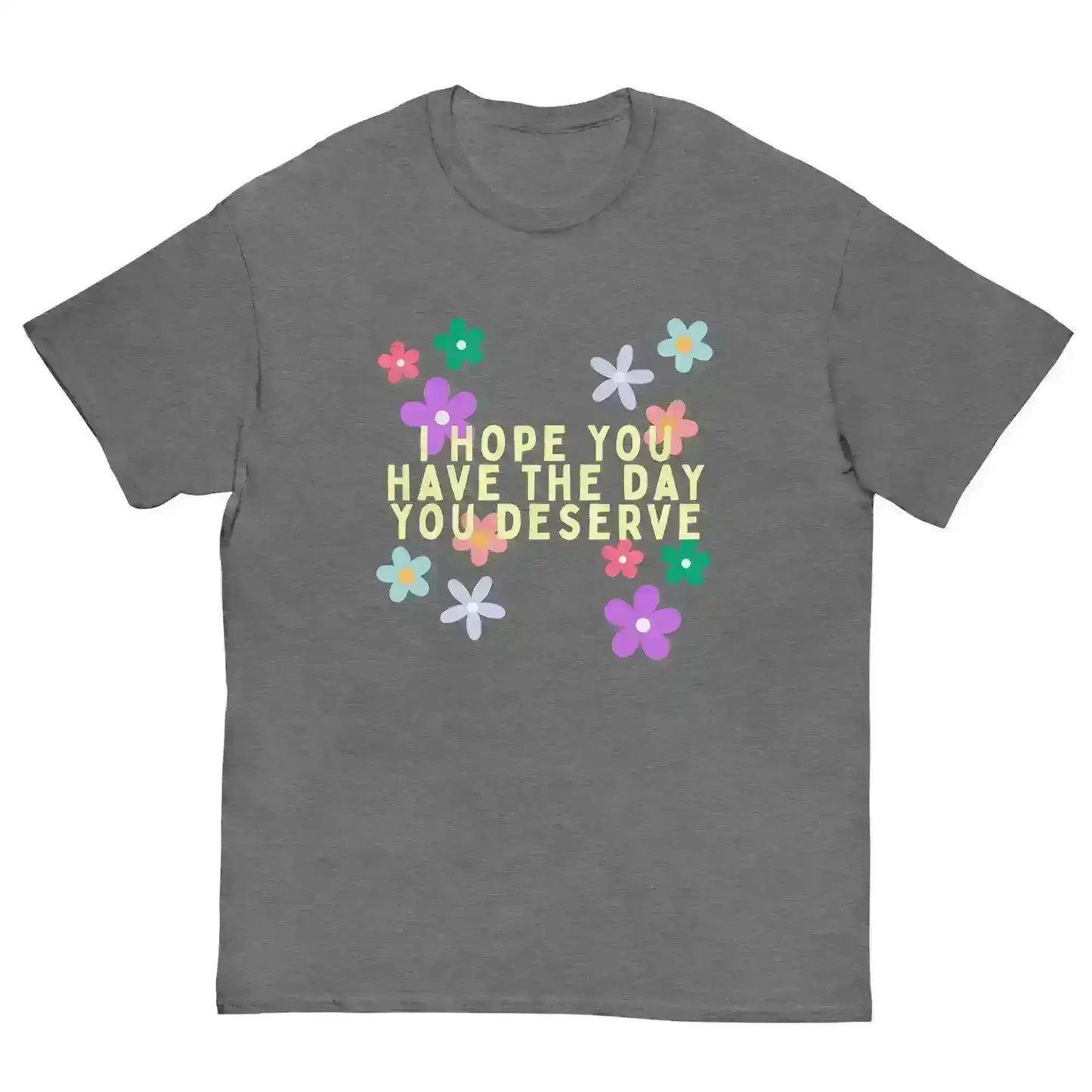 Have the Day You Deserve - Unisex Tee - Cady Creations