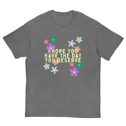 Have the Day You Deserve - Unisex Tee - Cady Creations