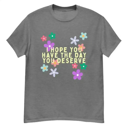 Have the Day You Deserve - Unisex Tee - Cady Creations