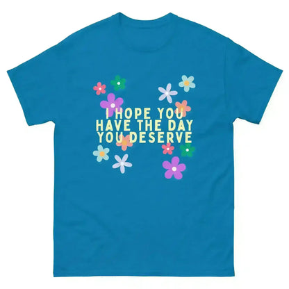 Have the Day You Deserve - Unisex Tee - Cady Creations