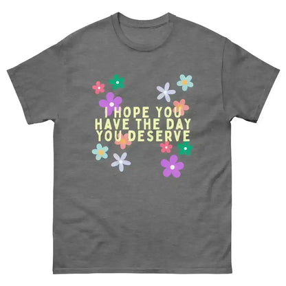 Have the Day You Deserve - Unisex Tee - Cady Creations