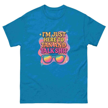 I'm Just Here To Tan And Talk Shit - Unisex Tee - Cady Creations