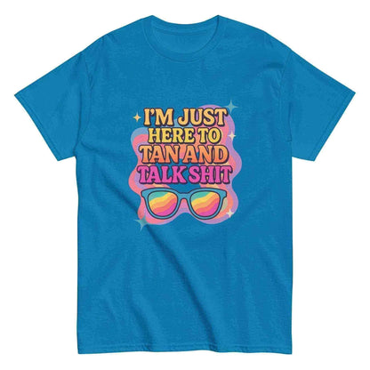 I'm Just Here To Tan And Talk Shit - Unisex Tee - Cady Creations