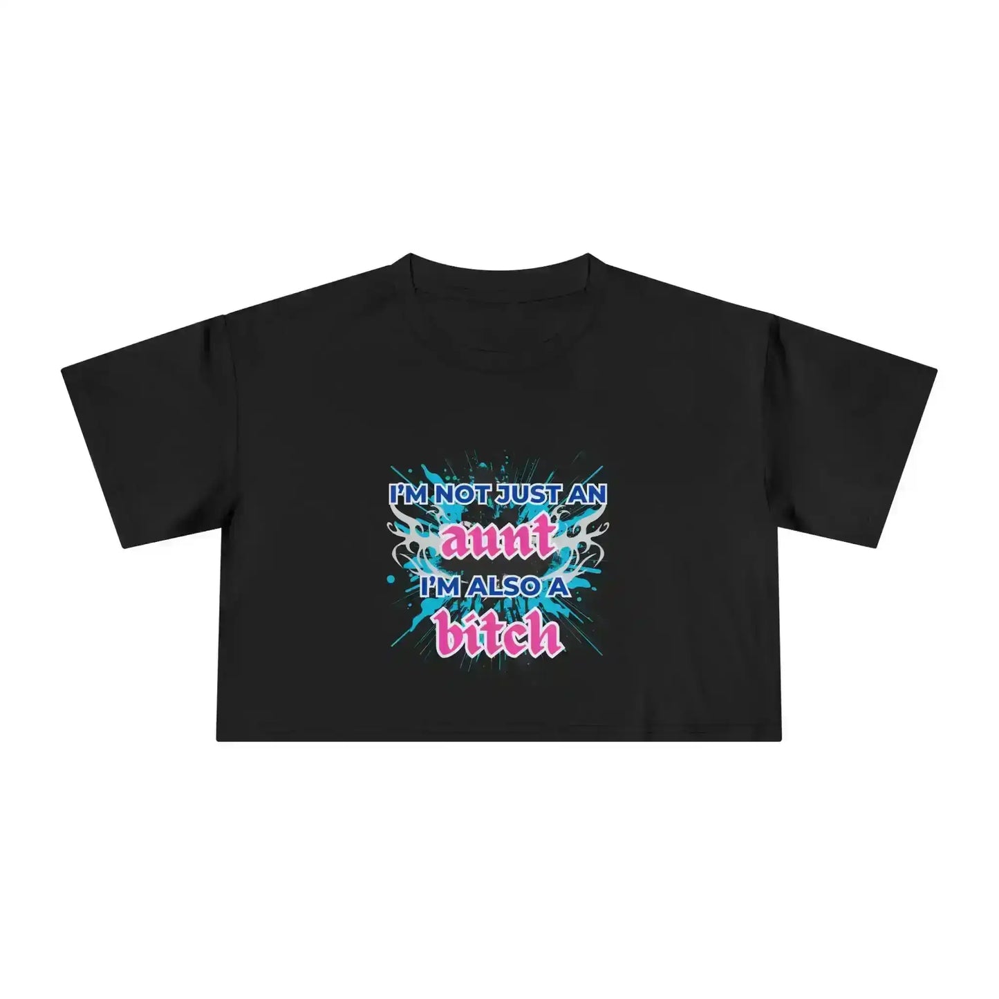 I'm Not Just An Aunt, I'm Also A Bitch - Crop Top - Cady Creations
