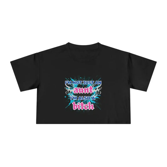 I'm Not Just An Aunt, I'm Also A Bitch - Crop Top - Cady Creations