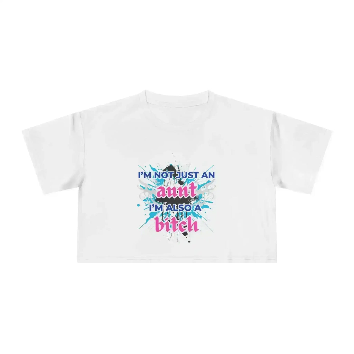 I'm Not Just An Aunt, I'm Also A Bitch - Crop Top - Cady Creations