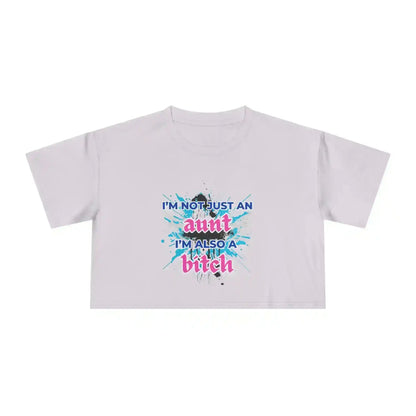 I'm Not Just An Aunt, I'm Also A Bitch - Crop Top - Cady Creations