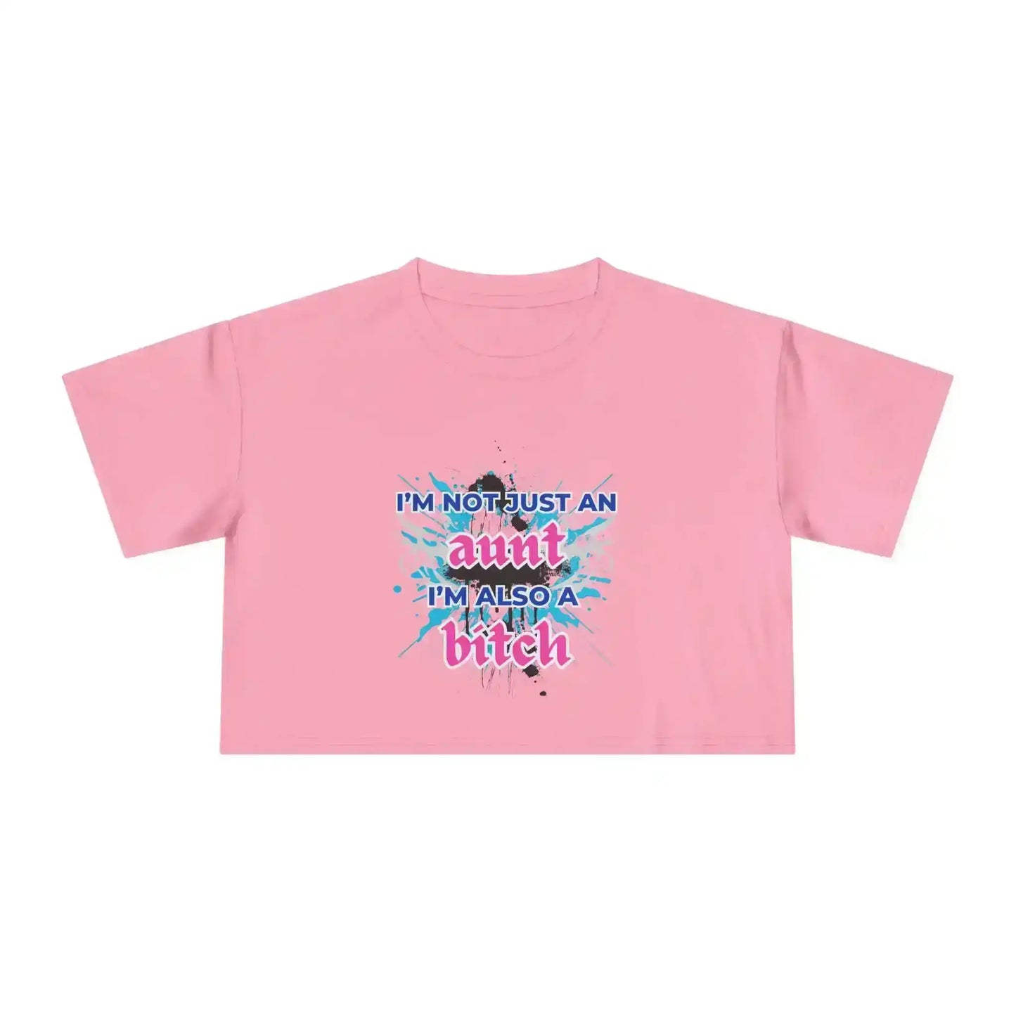 I'm Not Just An Aunt, I'm Also A Bitch - Crop Top - Cady Creations