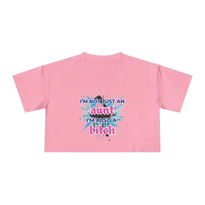 I'm Not Just An Aunt, I'm Also A Bitch - Crop Top - Cady Creations