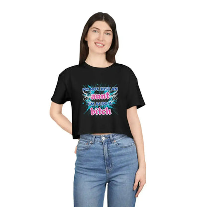 I'm Not Just An Aunt, I'm Also A Bitch - Crop Top - Cady Creations
