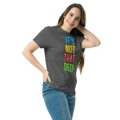 It's Not That Deep - Unisex Tee - Cady Creations