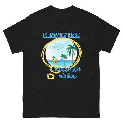 Mentally Here Because Fuck Adulting Unisex Tee - Mental Health Humor - Cady Creations