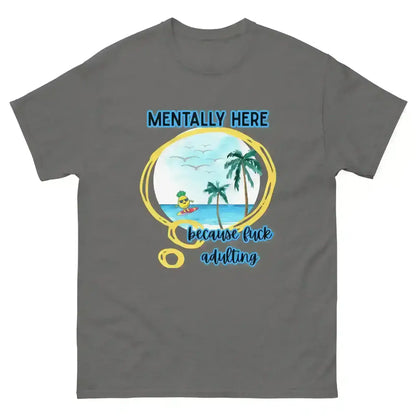 Mentally Here Because Fuck Adulting Unisex Tee - Mental Health Humor - Cady Creations
