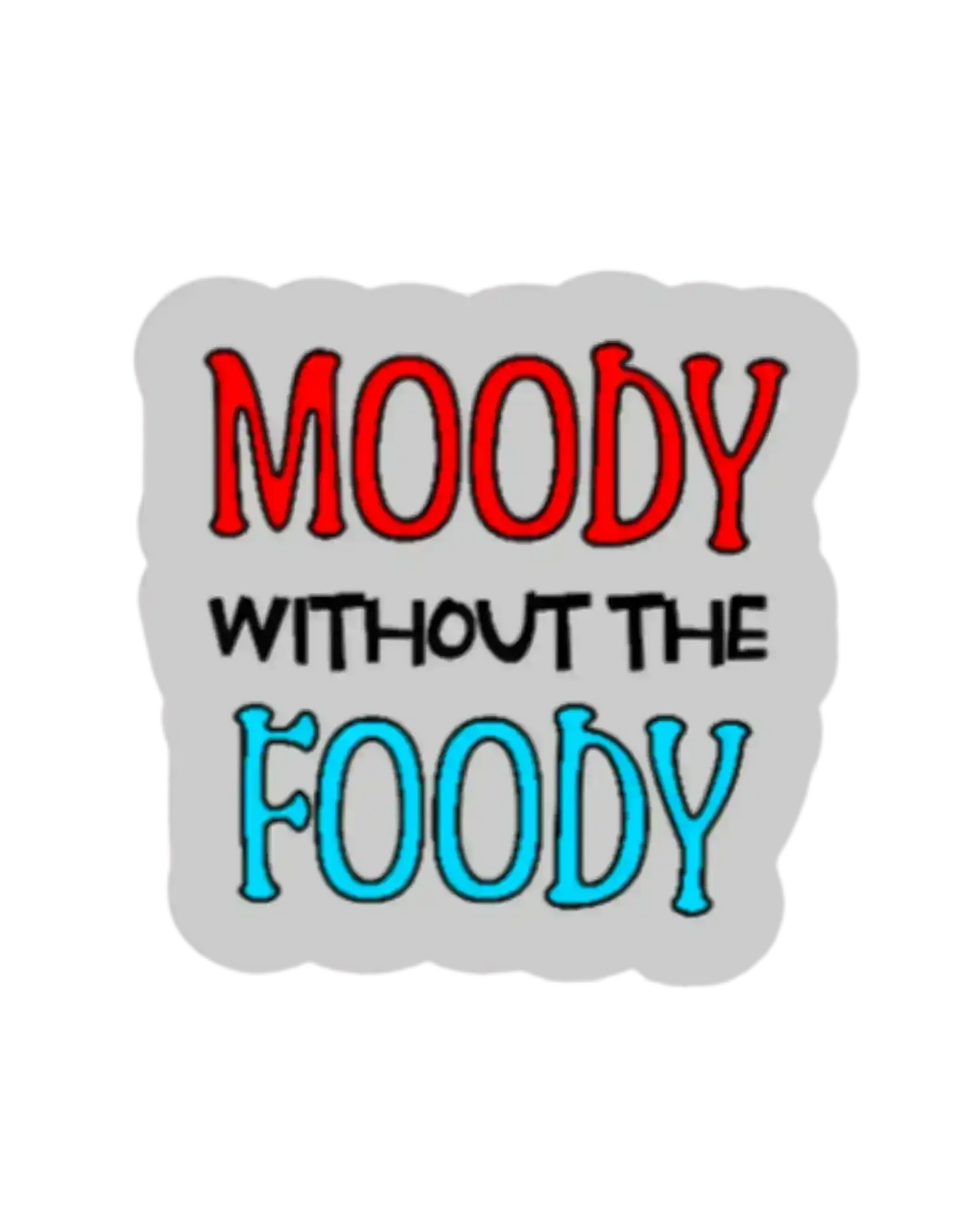  Moody Without the Foody - Premium Vinyl Sticker - Cady Creations
