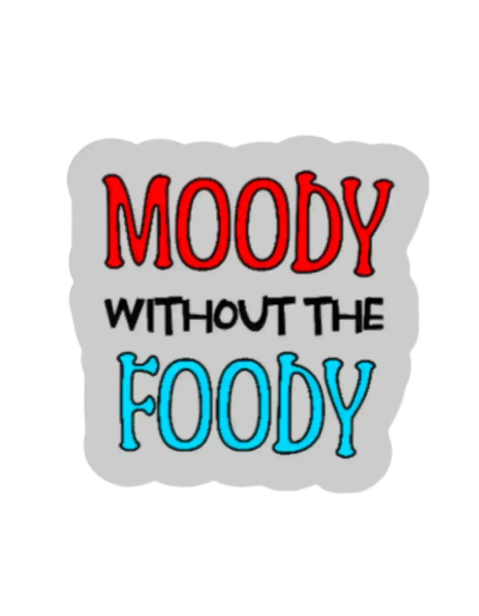  Moody Without the Foody - Premium Vinyl Sticker - Cady Creations
