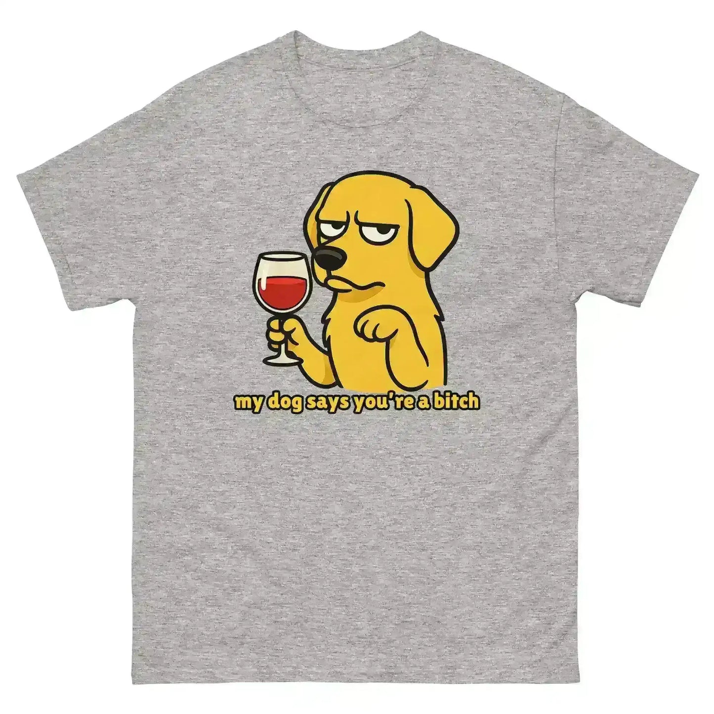 My Dog Says You're A Bitch - Unisex Tee - Cady Creations