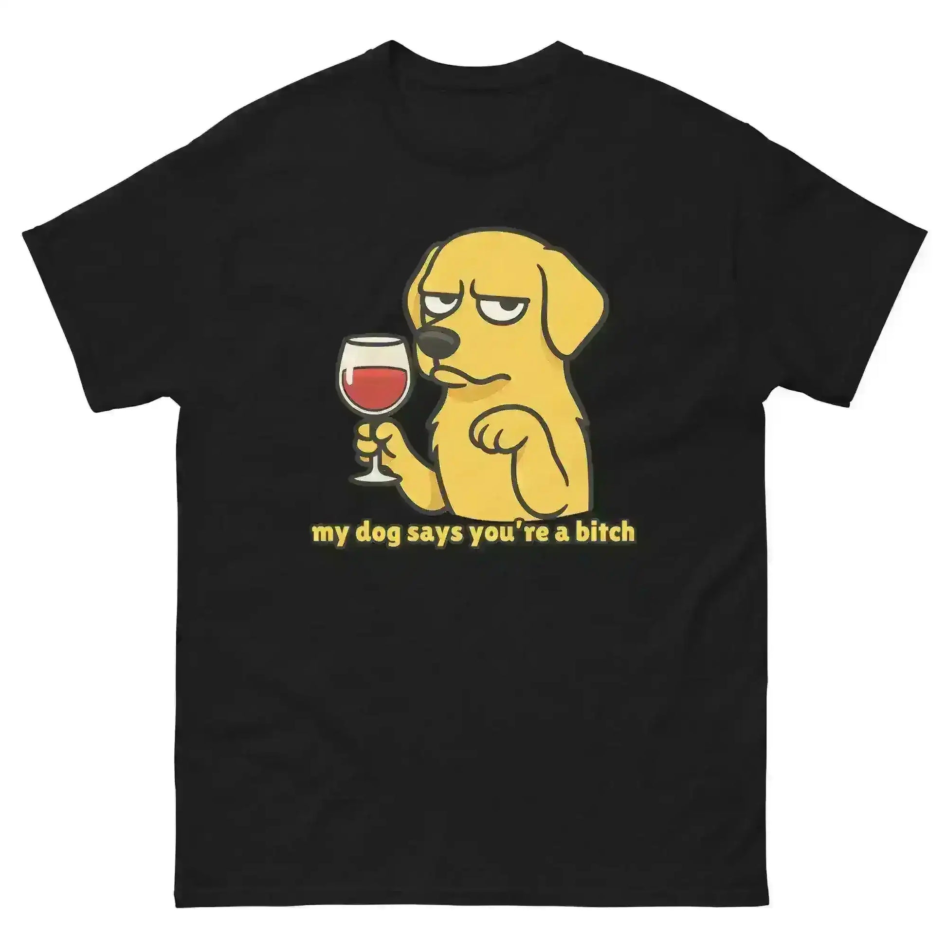 My Dog Says You're A Bitch - Unisex Tee - Cady Creations